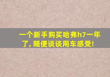 一个新手购买哈弗h7一年了, 随便谈谈用车感受!